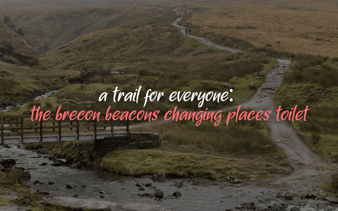 A Trail for Everyone: The Brecon Beacons Changing Places Toilet