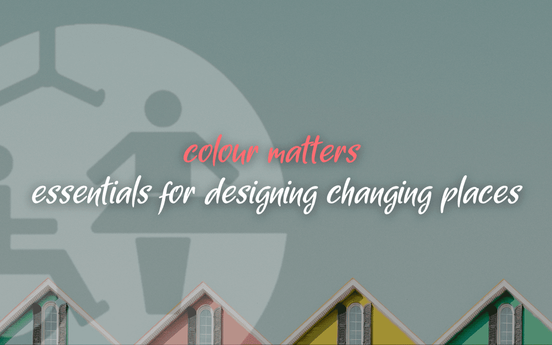 Colour Matters: 6 Essentials For Designing Changing Places