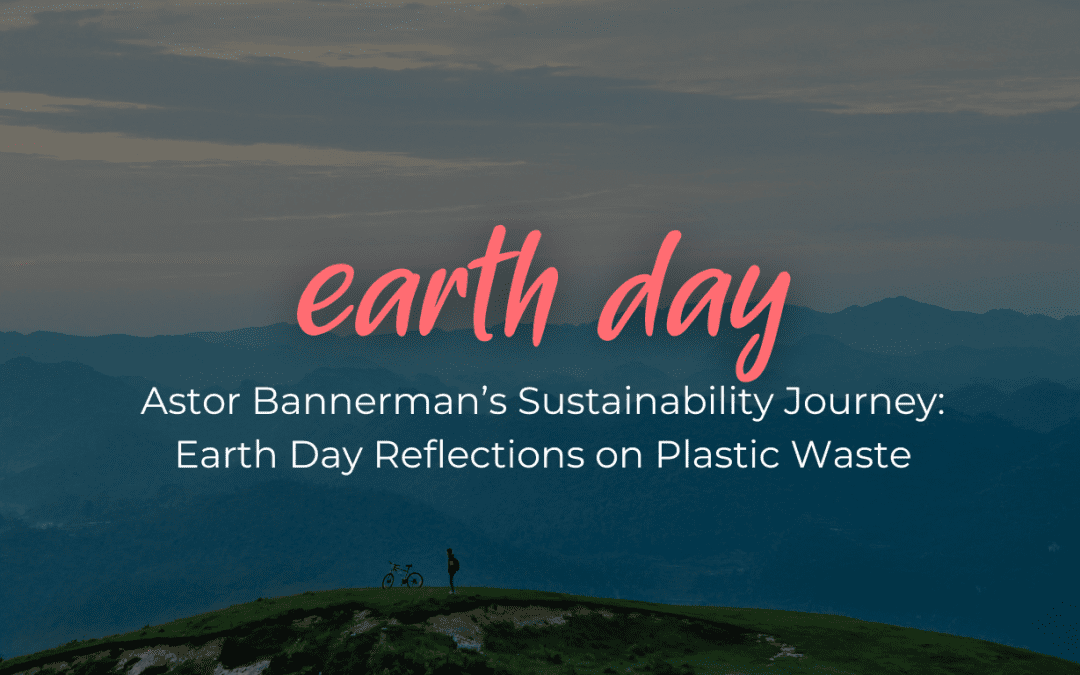 Astor Bannerman’s Sustainability Journey: Earth Day Reflections on Plastic Waste